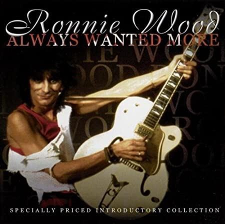 Ron wood always wanted more - wanted,