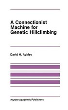 A CONNECTIONIST MACHINE FOR GENETIC HILLCLIMBING (THE By David Ackley