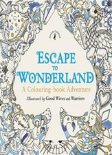 Escape to Wonderland: A Colouring Book Adventure By Good Wives and Warriors
