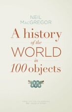 A History of the World in 100 Objects By Dr Neil MacGregor. 9781846145117