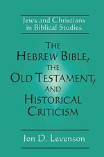 The Hebrew Bible, the Old Testament, and Historical... - Levenson, Jon D.