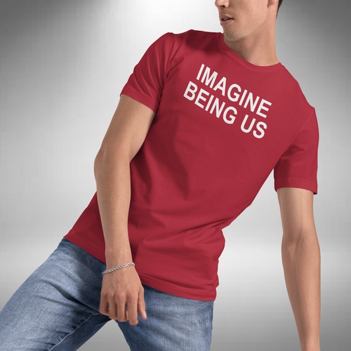 Imagine being shirt - being, us