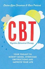 Cognitive Behavioural Therapy (CBT): Your Toolkit to Modify Mood, Overcome Obst