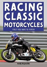 Racing Classic Motorcycles: First you have to finish - Reynolds, Andy