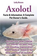 Brown, Lolly : Axolotl: Axolotl care, tanks, habitat, d FREE Shipping, Save £s