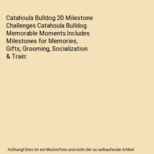 Catahoula Bulldog 20 Milestone Challenges Catahoula Bulldog Memorable Moments.In