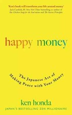 Happy Money: The Japanese Art of Making Peace with Your Money by Ken Honda New