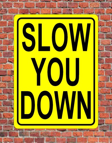 Slow you down sign - down, _