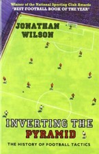 Inverting the Pyramid: The History of Football Tactics: A History of Football ,