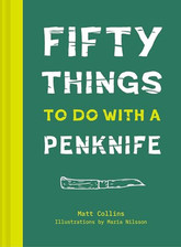 50 Things to Do with a Penknife: The whittler's guide to life by Collins, Matt