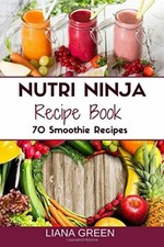 Nutri Ninja Recipe Book: 70 Smoothie Recipes for Weight Loss, Increased Energ.