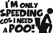SPEEDING COS I NEED A POO Funny Car,Window,Bumper  Vinyl Decal Sticker