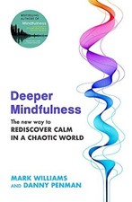 Deeper Mindfulness: The New Way to Rediscover Calm in a Chaotic 