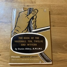 THE BOOK OF THE VAUXHALL TEN TWELVE AND WYVERN BY STATON ABBEY