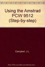 Using the Amstrad PCW 9512 (Step-by-..., Campbell, J.L.