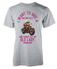 I Want To Ride A Motorcycle And Ignore all My Old Lady Problems  Adult T-shirt