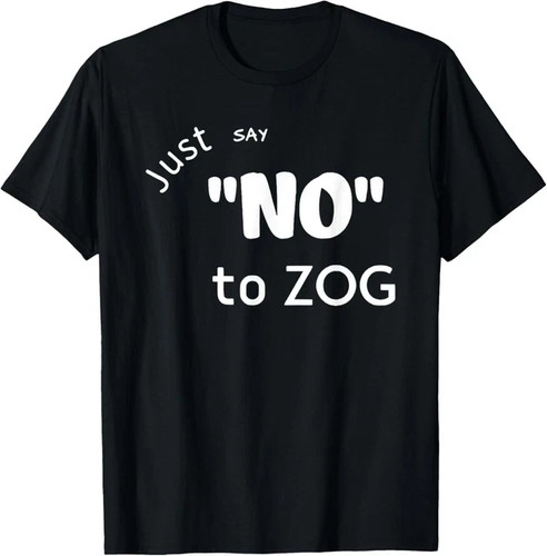 Just say zog t shirt - just, t-shirt