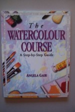 The Watercolour Course (Step-by-step) By  Angela Gair