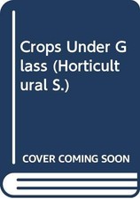 Crops Under Glass (Horticultural S.), Ace, G.W.