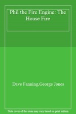 Phil the Fire Engine: The House Fire By Dave Fanning,George Jones