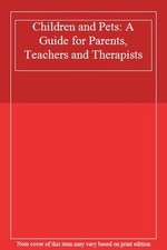 Children and Pets: A Guide for Parents, Teachers and Therapists-