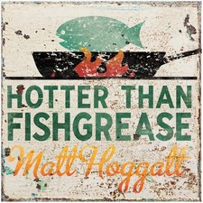 MATT HOGGATT - HOTTER THAN FISHGREASE NEW CD
