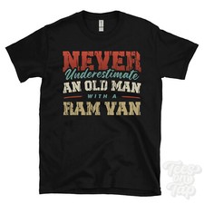 NEVER UNDERESTIMATE AN OLD MAN WITH A RAM VAN FUNNY T-SHIRT IDEAL GIFT