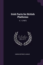 Union Defence League - Irish Facts for British Platforms  V 1 1907  - X555z