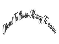 Diesel to burn Money to earn   internal window sticker truck sticker 24" x 6"
