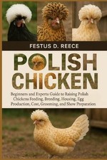 Polish Chicken: Beginners and Experts Guide to Raising Polish Chickens Feeding, 