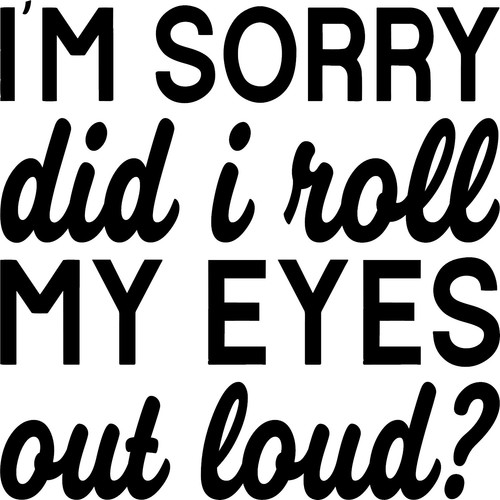Sorry did roll - i'm, eyes