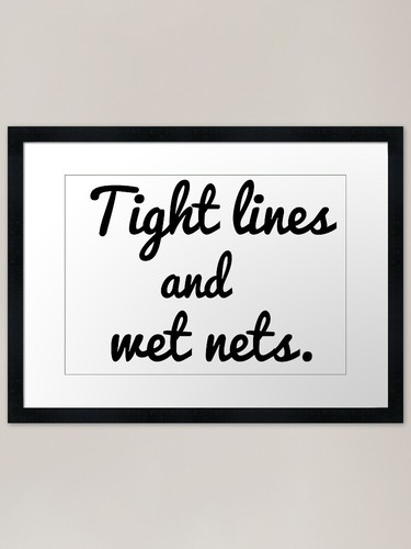 Tight lines and wet nets