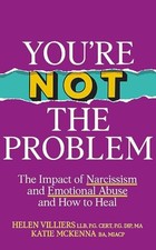 You’re Not the Problem: The Impact of Narcissism and Emotional Abuse and How to