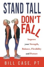 Stand Tall, Don't Fall: Improve Your Strength, Balance and Posture By Case PT, 