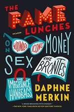 Fame Lunches: On Wounded Icons, Money, Sex, the Brontës,... - Merkin, Daphne