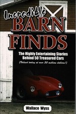 Incredible Barn Finds: The Highly Entertaining Stories Behind 50 Treasured Cars