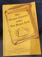 The Oregon Country under the Union Jack - Payette Radio Limited 1961 EuC