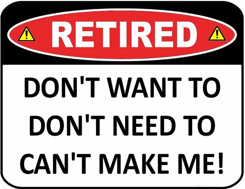 Retired don want to - retired, don't