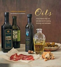 Oils: Using nature's fruit, nut and seed oils for cooking, dressings and marinad