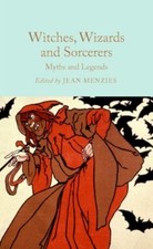 Witches, Wizards and Sorcerers: Myths and Legends by Jean Menzies Hardback