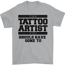 The Tattoo Artist You Should Have Gone to Mens T-Shirt 100% Cotton