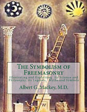The Symbolism of Freemasonry: Illustrating and Explaining Its Science and Philos