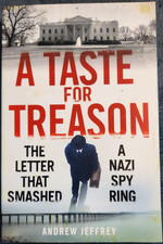 Taste for Treason: The Letter That Smashed a Nazi Spy Ring by Andrew Jeffrey...