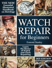 Watch Repair For Beginners The New Essential Illustrated Handbook on Horology...