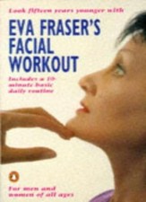 Eva Fraser's Facial Workout: Look Fifteen Years Younger with this Easy Daily R,