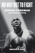 No Way but to Fight: George Foreman and- 147731976X, hardcover, Andrew R M Smith