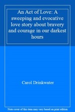 An Act of Love: A sweeping and evocative love story about bravery and courage.