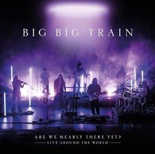 BIG BIG TRAIN - ARE WE NEARLY