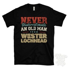 NEVER UNDERESTIMATE AN OLD MAN FROM WESTER LOCHHEAD T-SHIRT xmas gift lochgelly