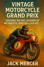 Vintage Motorcycle Grand Prix: Historic Racing Legends of MV Agusta, Norton & Du